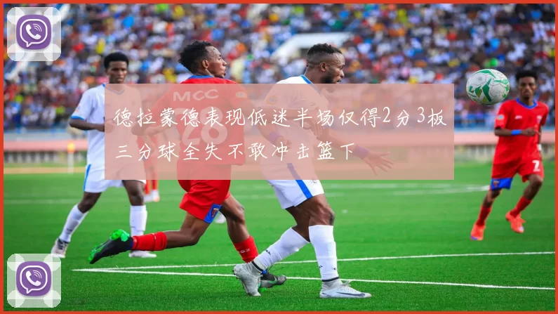 德拉蒙德表现低迷半场仅得2分3板三分球全失不敢冲击篮下