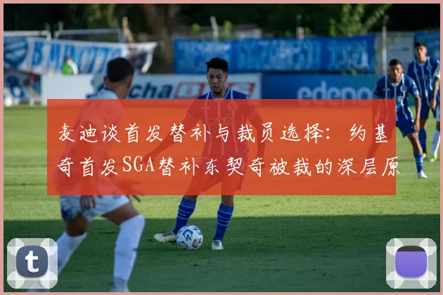 麦迪谈首发替补与裁员选择：约基奇首发SGA替补东契奇被裁的深层原因分析