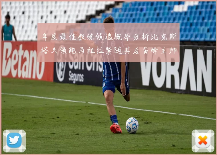 年度最佳教练候选概率分析比克斯塔夫领跑马祖拉紧随其后黄蜂主帅表现不佳